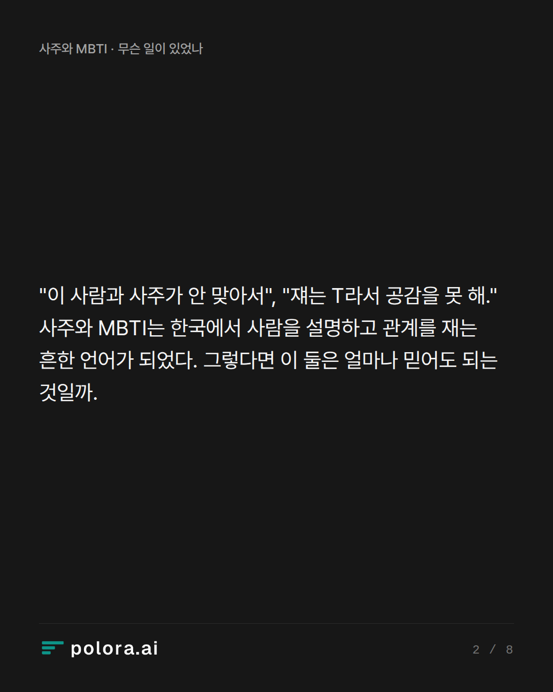 "이 사람과 사주가 안 맞아서", "쟤는 T라서 공감을 못 해." 사주와 MBTI는 한국에서 사람을 설명하고 관계를 재는 흔한 언어가 되었다. 그렇다면 이 둘은 얼마나 믿어도 되는 것일까.