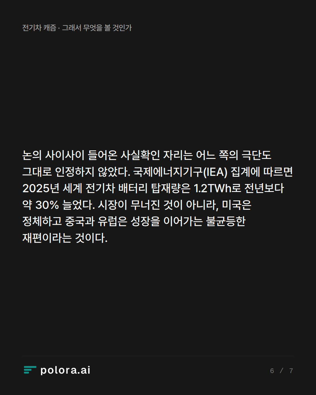 논의 사이사이 들어온 사실확인 자리는 어느 쪽의 극단도 그대로 인정하지 않았다. 국제에너지기구(IEA) 집계에 따르면 2025년 세계 전기차 배터리 탑재량은 1.2TWh로 전년보다 약 30% 늘었다. 시장이 무너진 것이 아니라, 미국은 정체하고 중국과 유럽은 성장을 이어가는 불균등한 재편이라는 것이다.