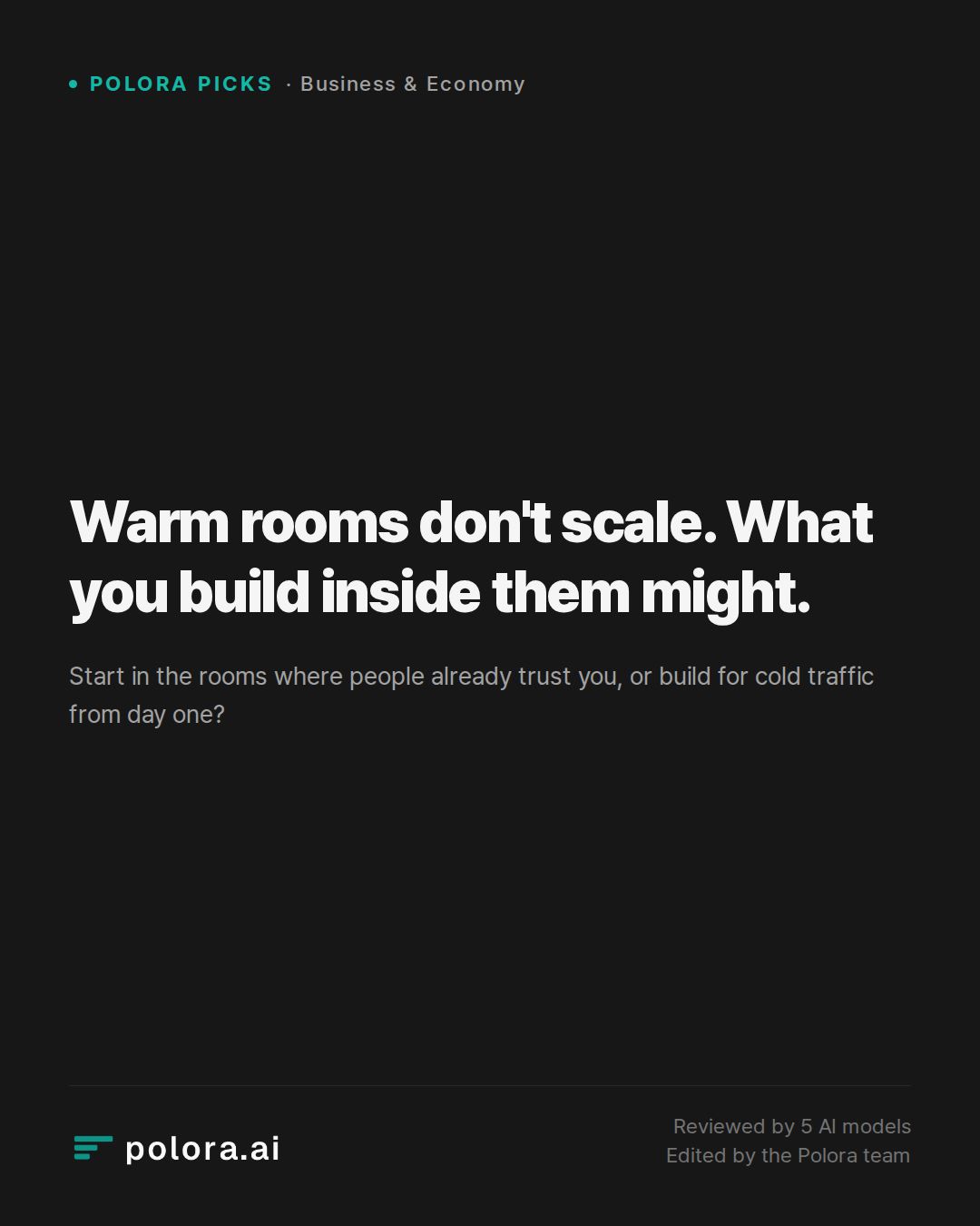 Warm rooms don't scale. What you build inside them might.