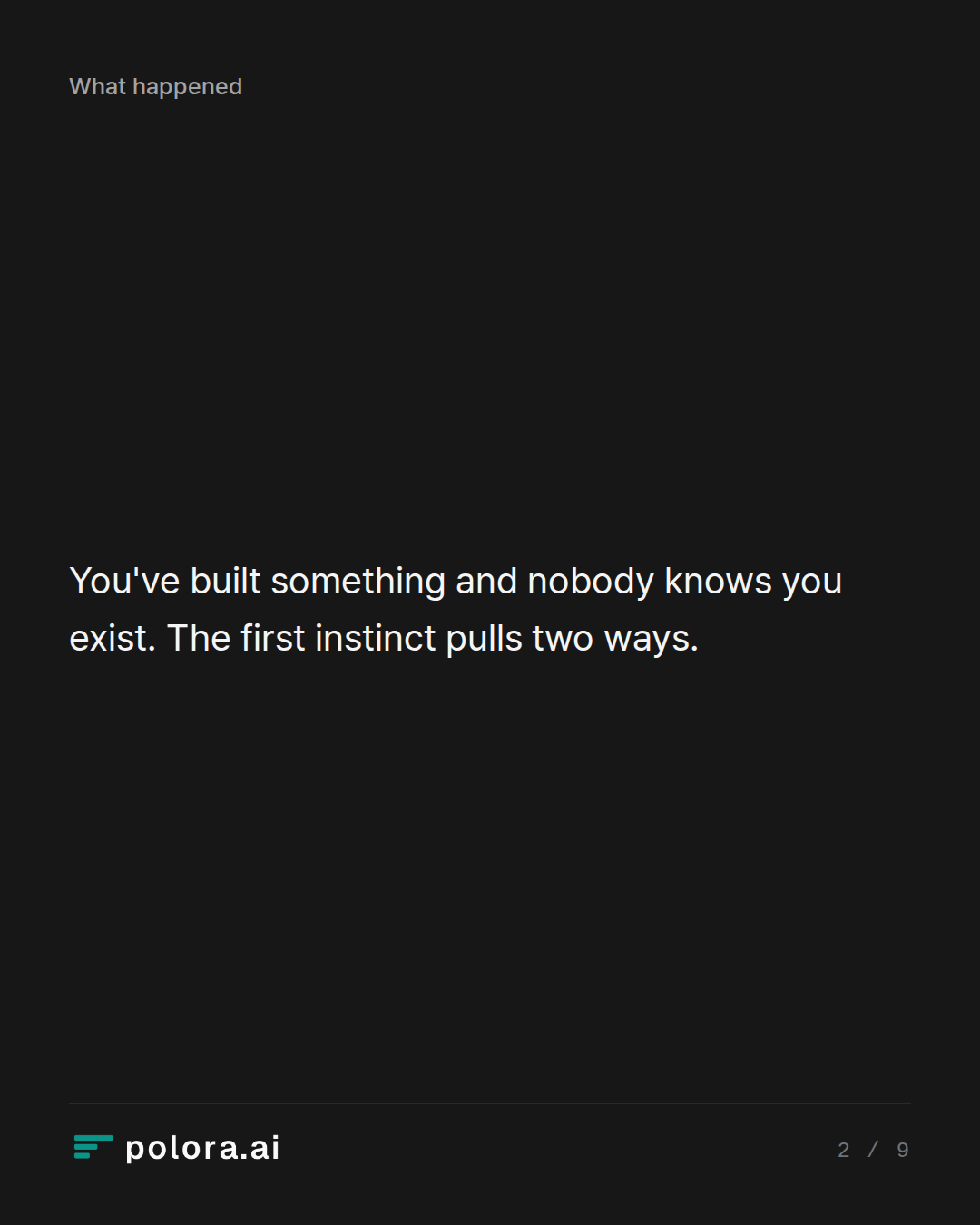 You've built something and nobody knows you exist. The first instinct pulls two ways.