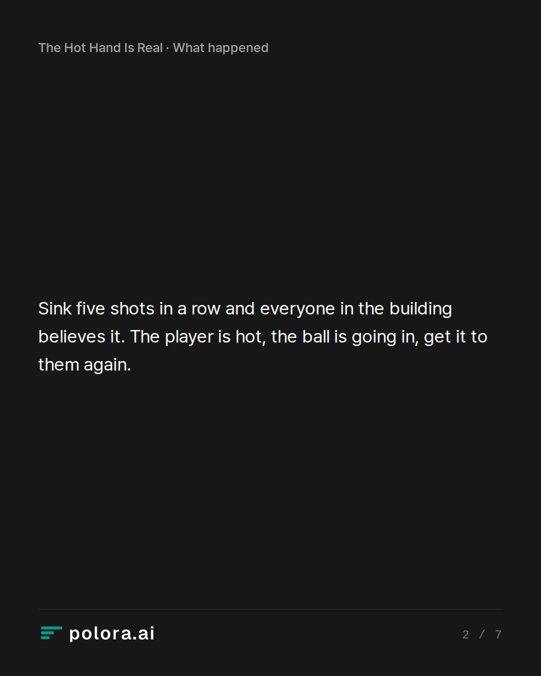 Sink five shots in a row and everyone in the building believes it. The player is hot, the ball is going in, get it to them again.