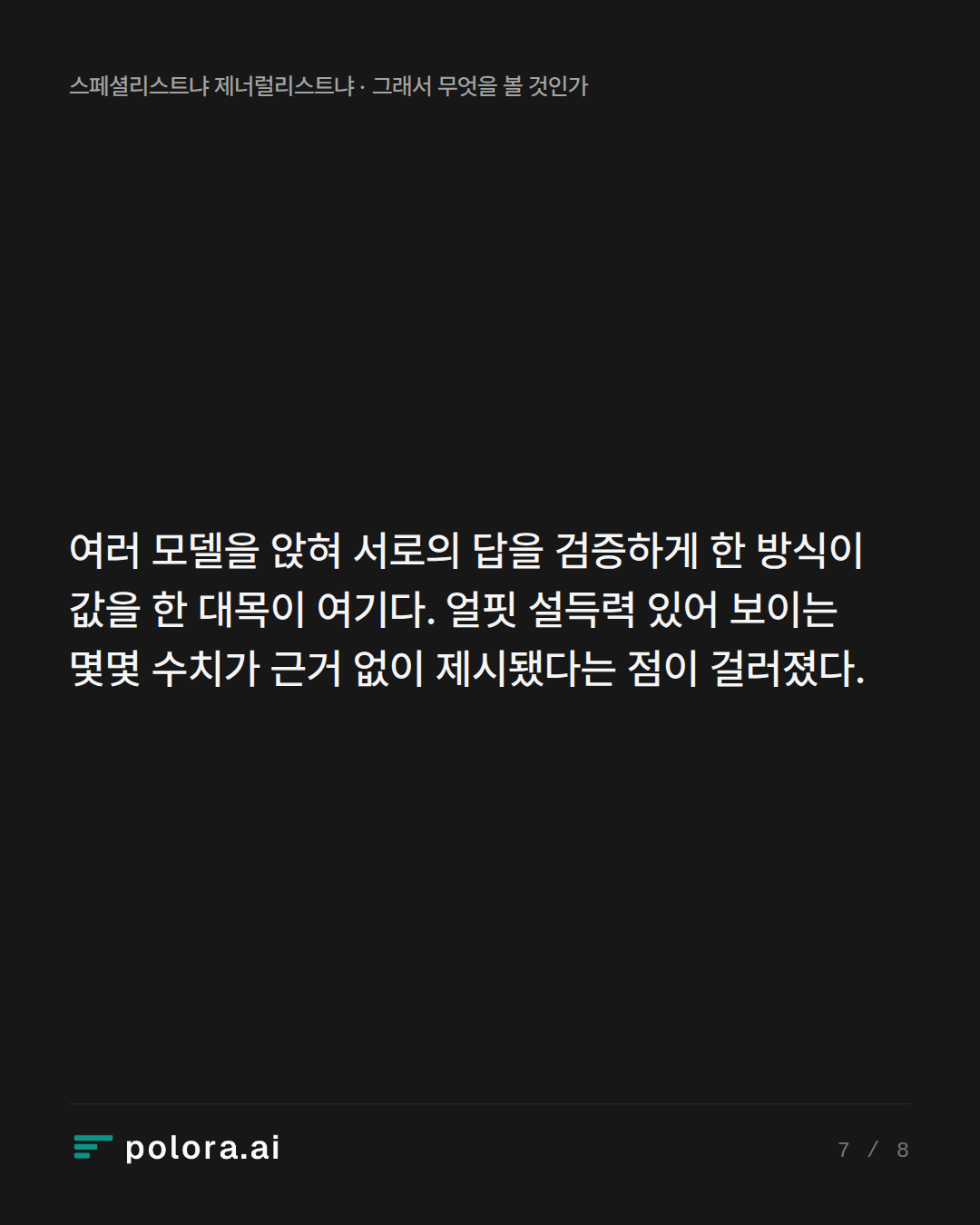 여러 모델을 앉혀 서로의 답을 검증하게 한 방식이 값을 한 대목이 여기다. 얼핏 설득력 있어 보이는 몇몇 수치가 근거 없이 제시됐다는 점이 걸러졌다.