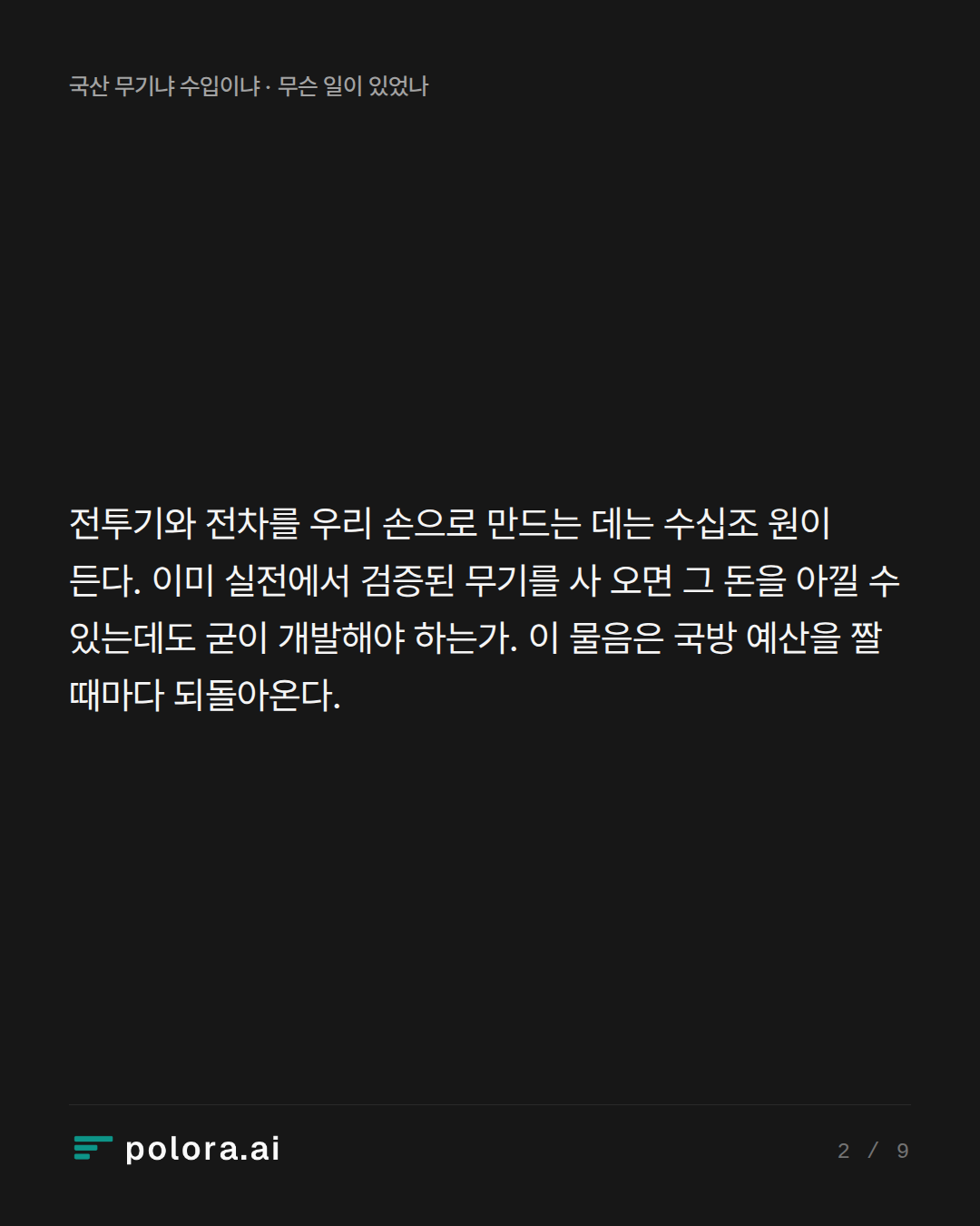 전투기와 전차를 우리 손으로 만드는 데는 수십조 원이 든다. 이미 실전에서 검증된 무기를 사 오면 그 돈을 아낄 수 있는데도 굳이 개발해야 하는가. 이 물음은 국방 예산을 짤 때마다 되돌아온다.
