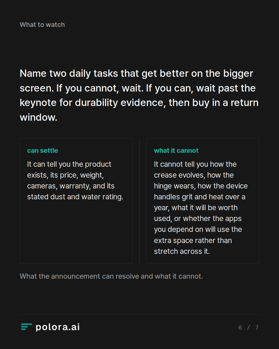 Name two daily tasks that get better on the bigger screen. If you cannot, wait. If you can, wait past the keynote for durability evidence, then buy in a return window. · What the announcement can resolve and what it cannot.