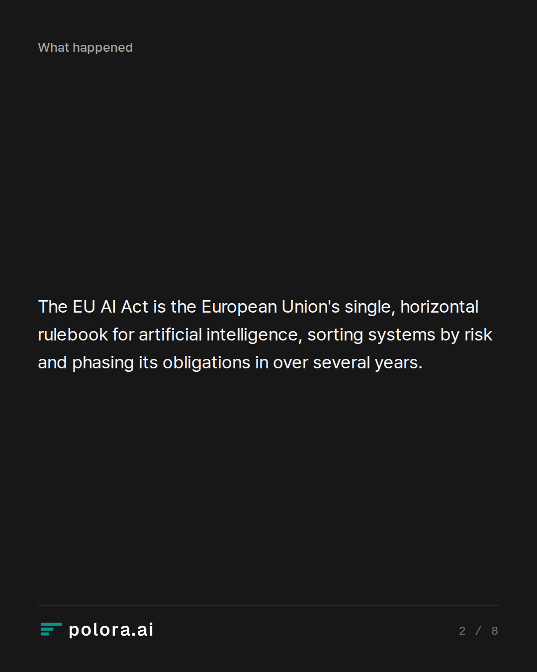 The EU AI Act is the European Union's single, horizontal rulebook for artificial intelligence, sorting systems by risk and phasing its obligations in over several years.