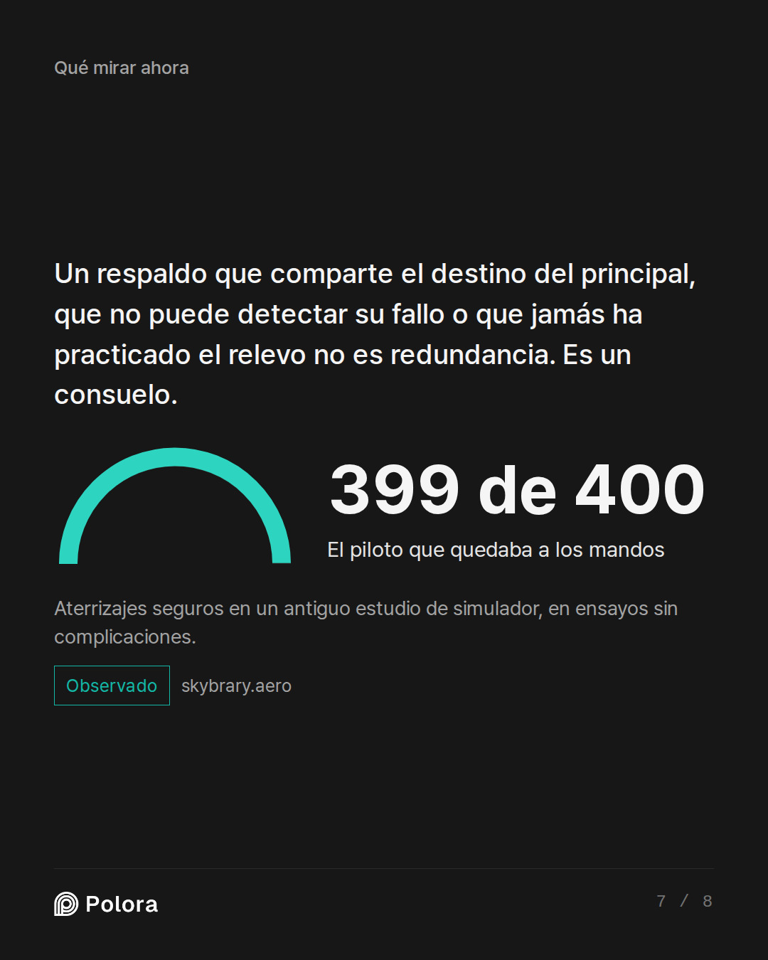 Un respaldo que comparte el destino del principal, que no puede detectar su fallo o que jamás ha practicado el relevo no es redundancia. Es un consuelo. · 399 de 400 El piloto que quedaba a los mandos Aterrizajes seguros en un antiguo estudio de simulador, en ensayos sin complicaciones.