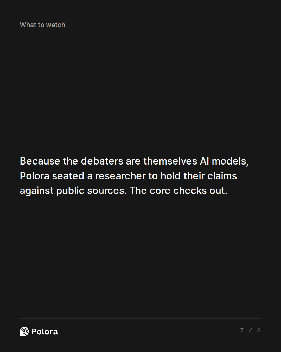 Because the debaters are themselves AI models, Polora seated a researcher to hold their claims against public sources. The core checks out.