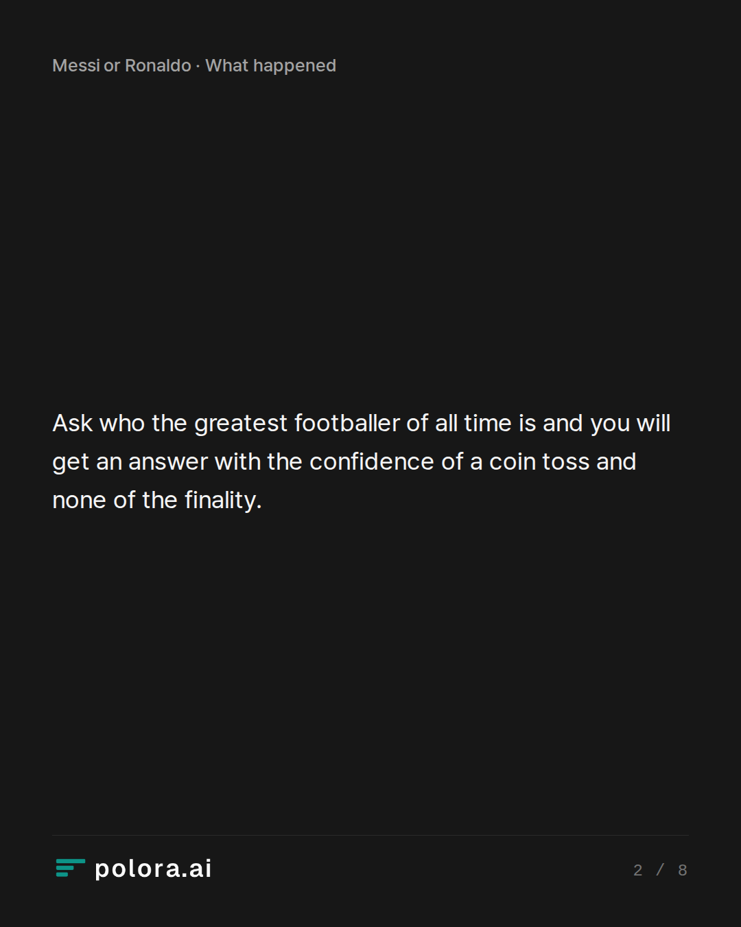 Ask who the greatest footballer of all time is and you will get an answer with the confidence of a coin toss and none of the finality.