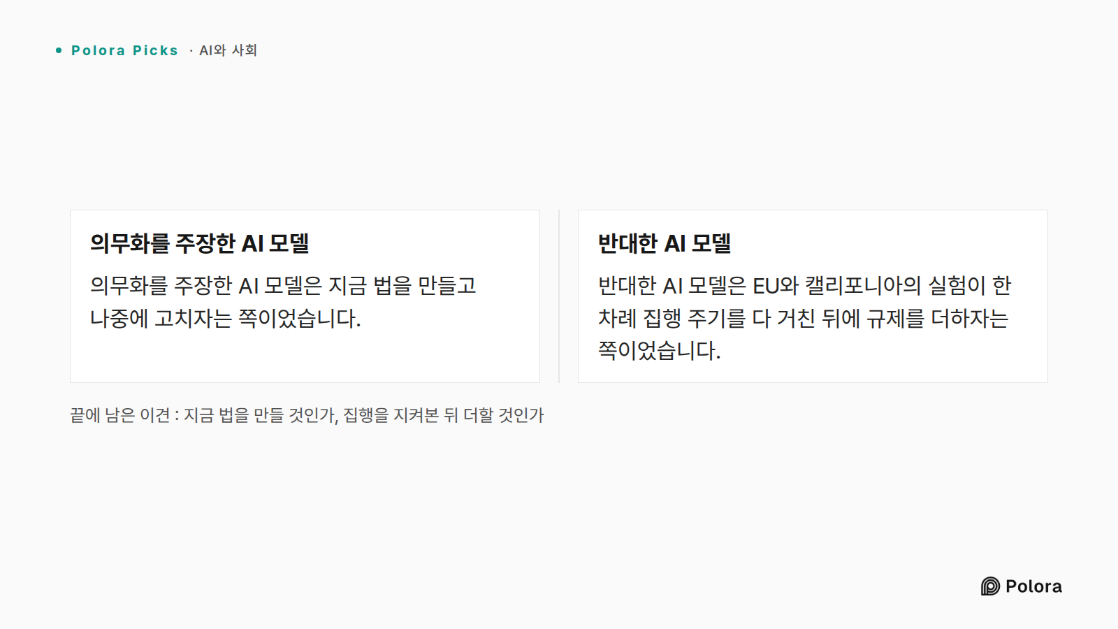 끝에 남은 이견 : 지금 법을 만들 것인가, 집행을 지켜본 뒤 더할 것인가 · 의무화를 주장한 AI 모델 · 반대한 AI 모델 · 의무화를 주장한 AI 모델은 지금 법을 만들고 나중에 고치자는 쪽이었습니다. · 반대한 AI 모델은 EU와 캘리포니아의 실험이 한 차례 집행 주기를 다 거친 뒤에 규제를 더하자는 쪽이었습니다.