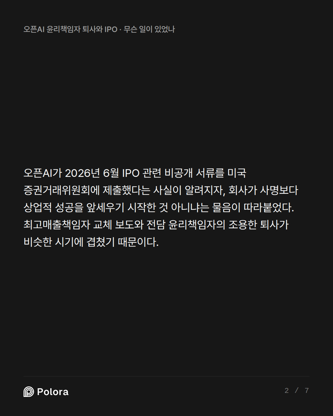 오픈AI가 2026년 6월 IPO 관련 비공개 서류를 미국 증권거래위원회에 제출했다는 사실이 알려지자, 회사가 사명보다 상업적 성공을 앞세우기 시작한 것 아니냐는 물음이 따라붙었다. 최고매출책임자 교체 보도와 전담 윤리책임자의 조용한 퇴사가 비슷한 시기에 겹쳤기 때문이다.
