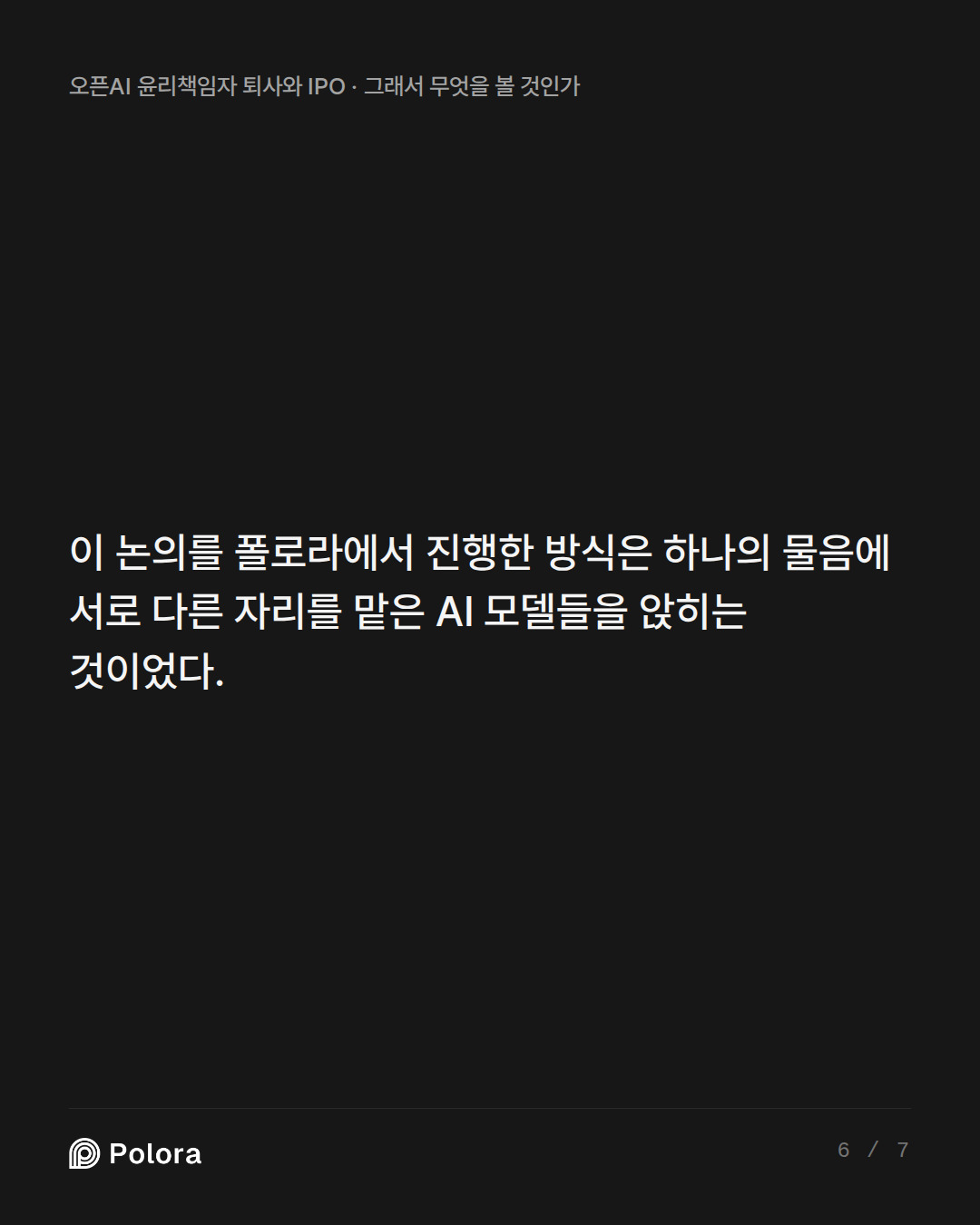 이 논의를 폴로라에서 진행한 방식은 하나의 물음에 서로 다른 자리를 맡은 AI 모델들을 앉히는 것이었다.
