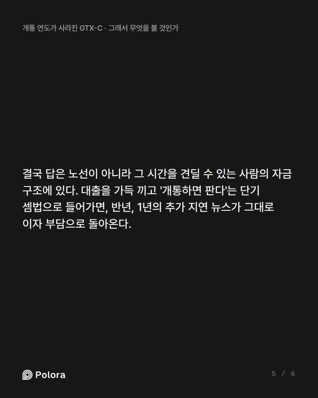 결국 답은 노선이 아니라 그 시간을 견딜 수 있는 사람의 자금 구조에 있다. 대출을 가득 끼고 '개통하면 판다'는 단기 셈법으로 들어가면, 반년, 1년의 추가 지연 뉴스가 그대로 이자 부담으로 돌아온다.