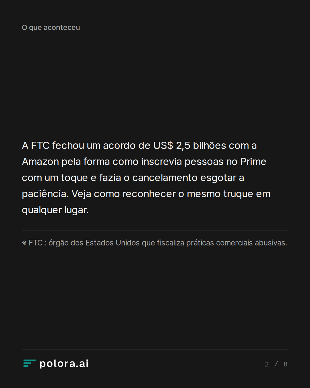 A FTC fechou um acordo de US$ 2,5 bilhões com a Amazon pela forma como inscrevia pessoas no Prime com um toque e fazia o cancelamento esgotar a paciência. Veja como reconhecer o mesmo truque em qualquer lugar. · ※ FTC : órgão dos Estados Unidos que fiscaliza práticas comerciais abusivas.