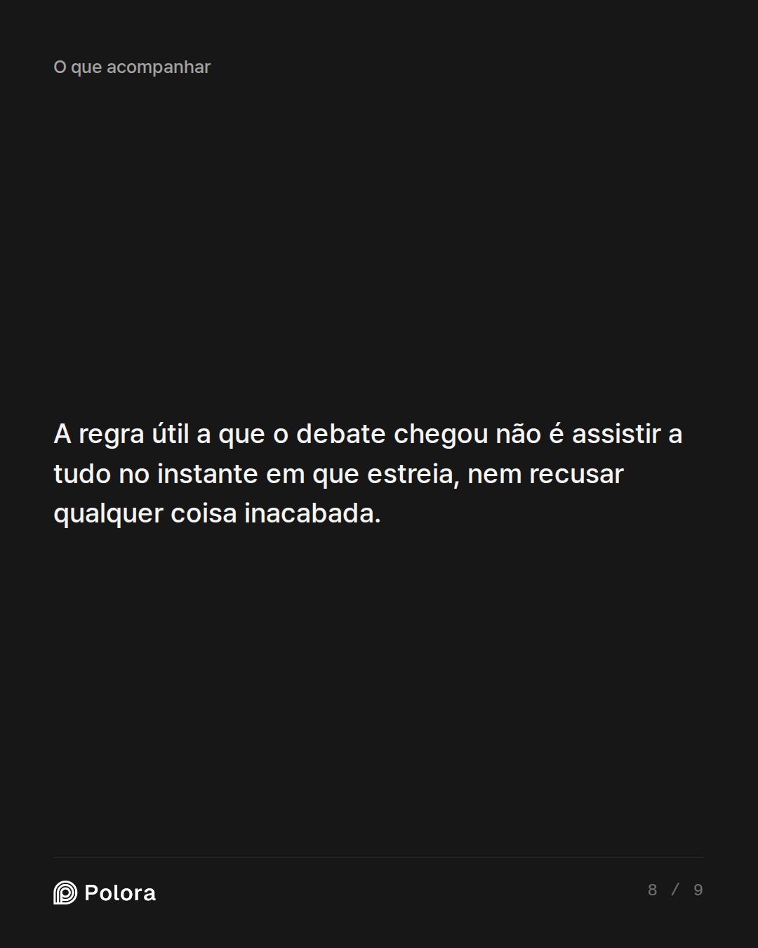 A regra útil a que o debate chegou não é assistir a tudo no instante em que estreia, nem recusar qualquer coisa inacabada.