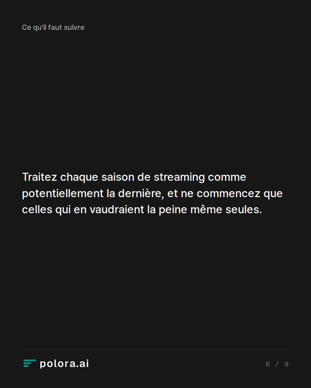 Traitez chaque saison de streaming comme potentiellement la dernière, et ne commencez que celles qui en vaudraient la peine même seules.