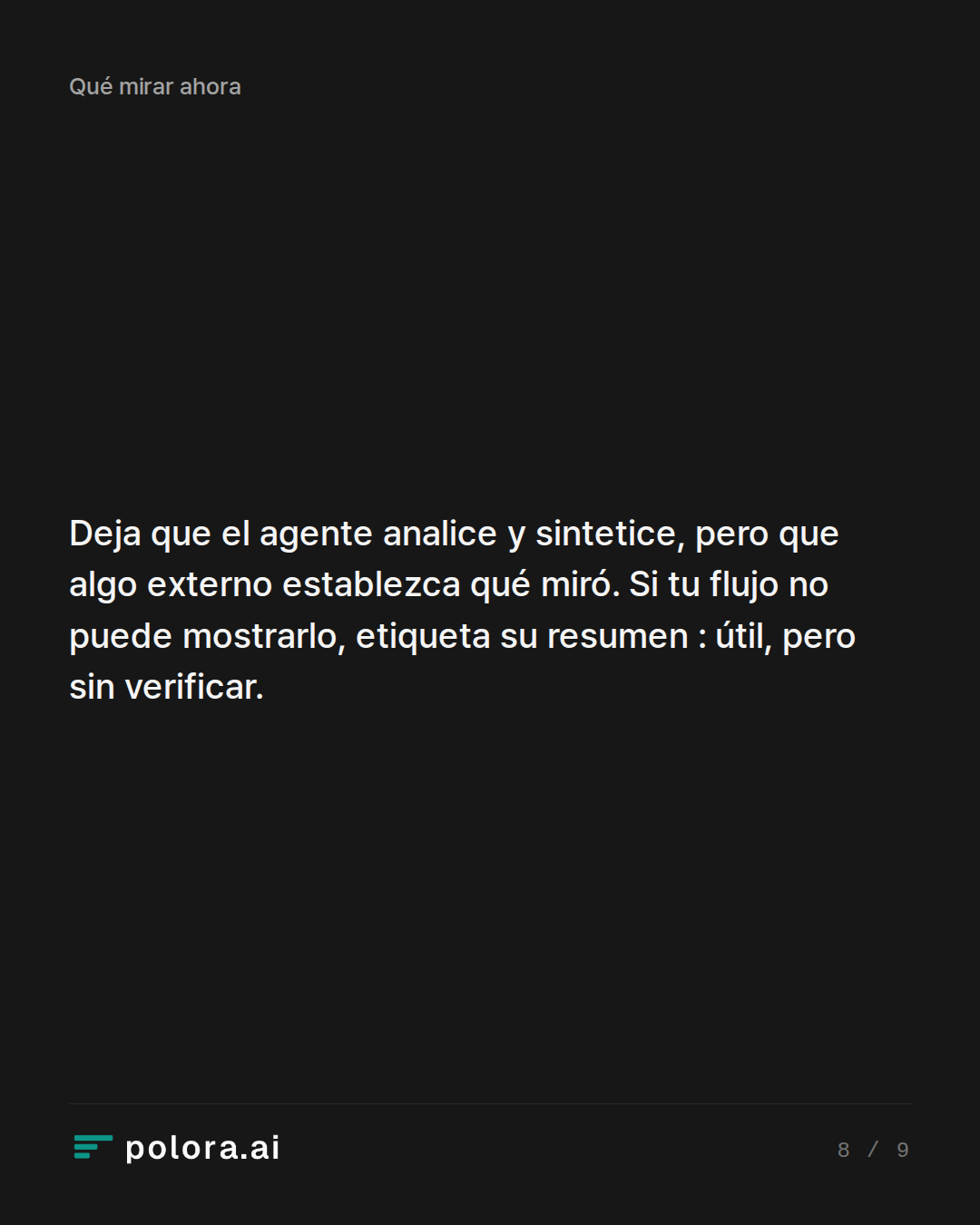 Deja que el agente analice y sintetice, pero que algo externo establezca qué miró. Si tu flujo no puede mostrarlo, etiqueta su resumen : útil, pero sin verificar.