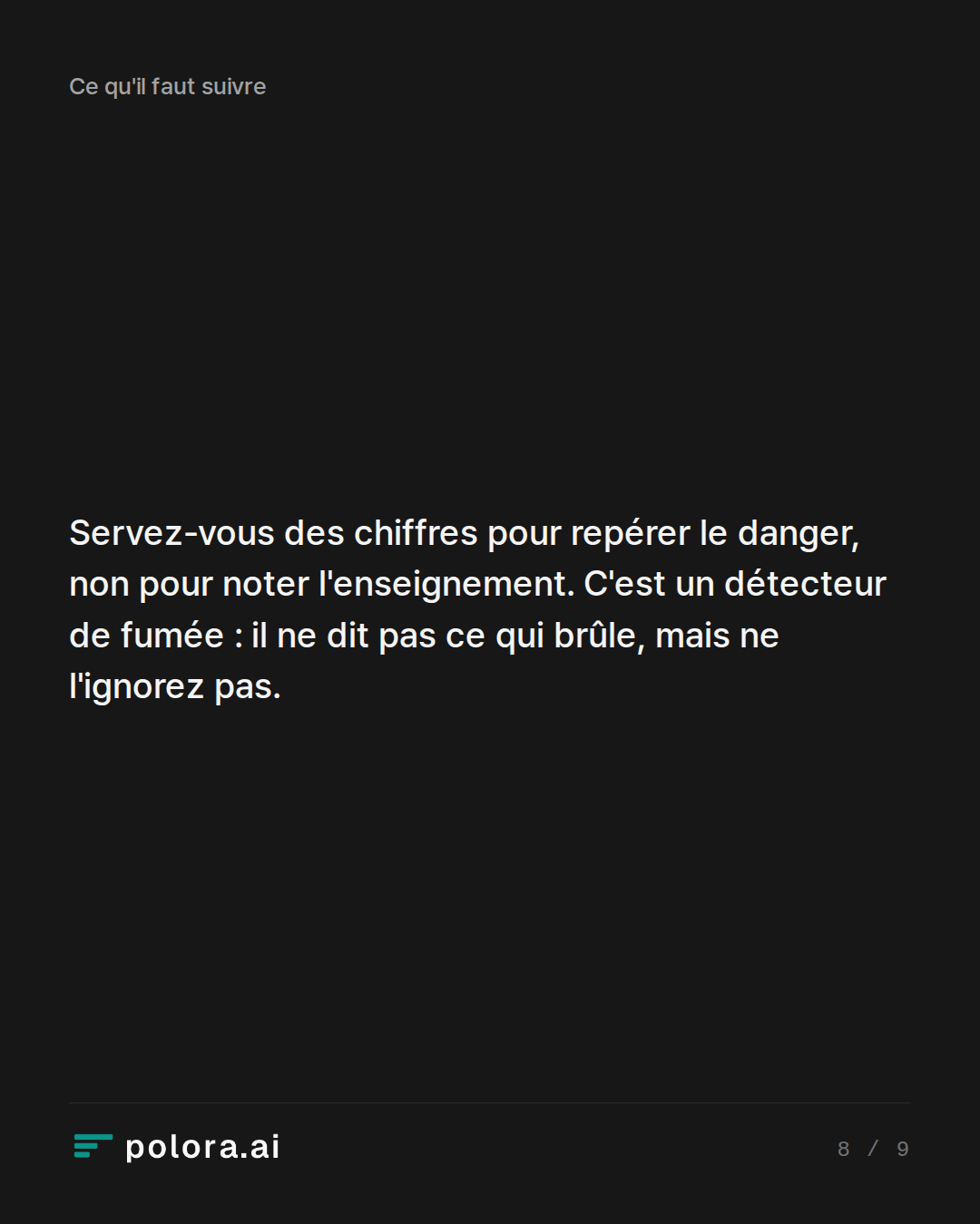 Servez-vous des chiffres pour repérer le danger, non pour noter l'enseignement. C'est un détecteur de fumée : il ne dit pas ce qui brûle, mais ne l'ignorez pas.
