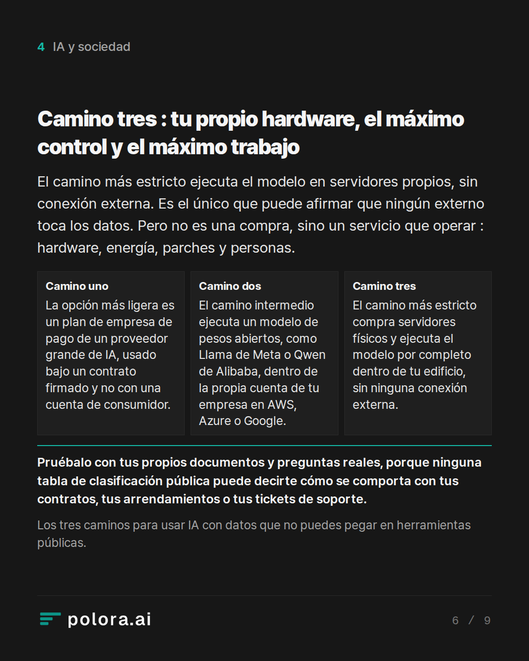 Camino tres : tu propio hardware, el máx · Camino uno Camino dos Camino tres La opción más ligera es un plan de empresa de pago de un proveedor grande de IA, usado bajo un contrato firmado y no con una cuenta de consumidor. El camino intermedio ejecuta un modelo de pesos abiertos, como Llama de Meta