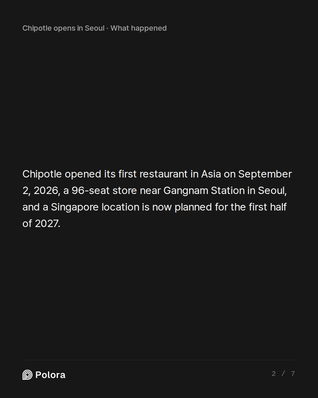 Chipotle opened its first restaurant in Asia on September 2, 2026, a 96-seat store near Gangnam Station in Seoul, and a Singapore location is now planned for the first half of 2027.