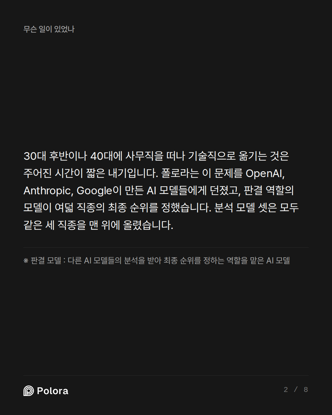 30대 후반이나 40대에 사무직을 떠나 기술직으로 옮기는 것은 주어진 시간이 짧은 내기입니다. 폴로라는 이 문제를 OpenAI, Anthropic, Google이 만든 AI 모델들에게 던졌고, 판결 역할의 모델이 여덟 직종의 최종 순위를 정했습니다. 분석 모델 셋은 모두 같은 세 직종을 맨 위에 올렸습니다. · ※ 판결 모델 : 다른 AI 모델들의 분석을 받아 최종 순위를 정하는 역할을 맡은 AI 모델