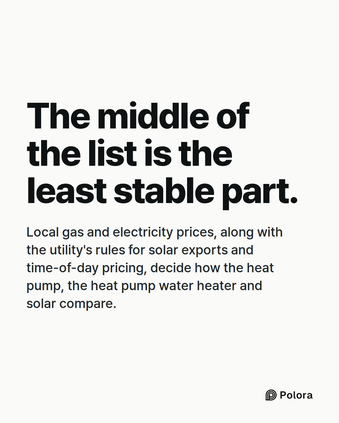 The middle of the list is the least stable part. · Local gas and electricity prices, along with the utility's rules for solar exports and time-of-day pricing, decide how the heat pump, the heat pump water heater and solar compare.
