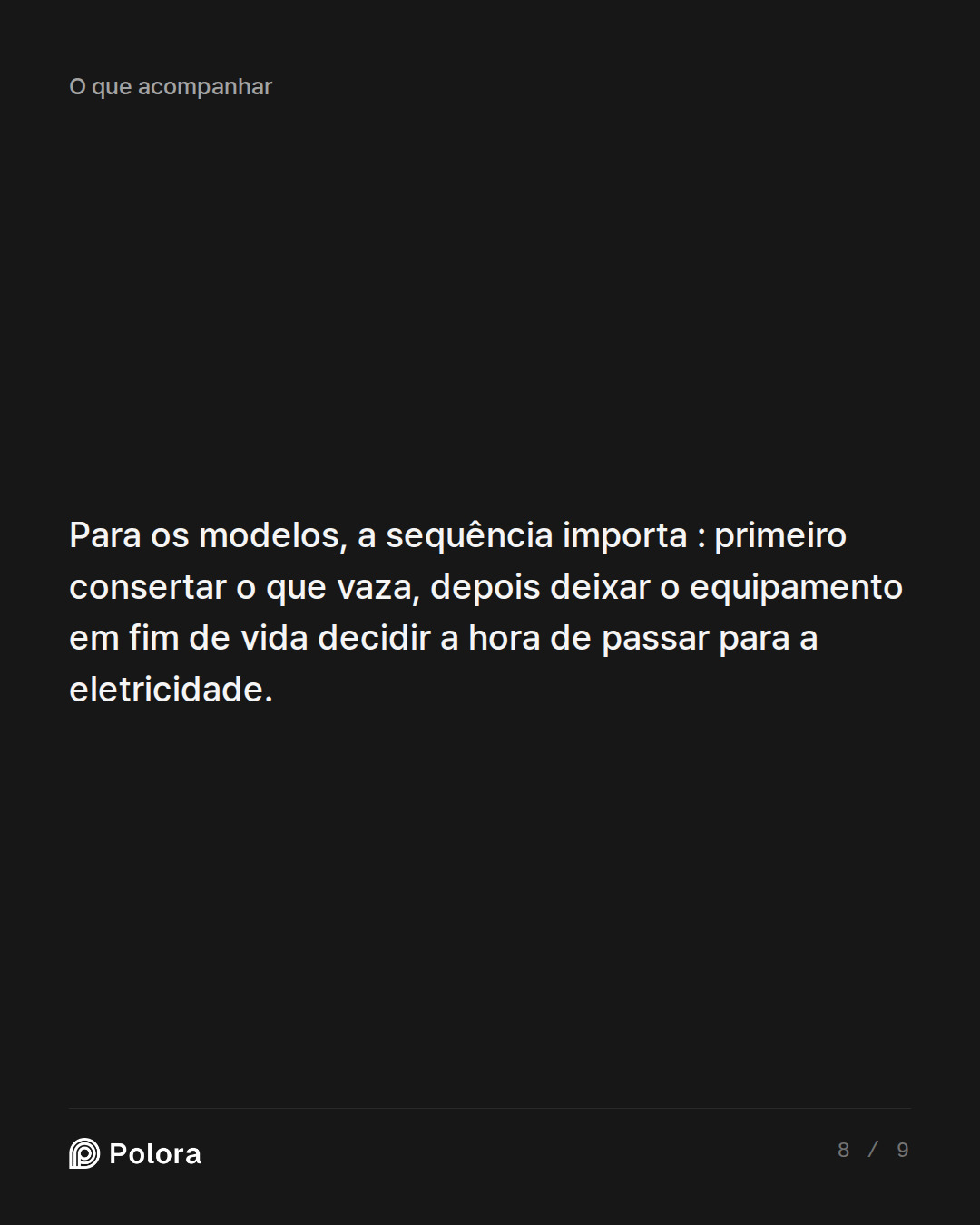 Para os modelos, a sequência importa : primeiro consertar o que vaza, depois deixar o equipamento em fim de vida decidir a hora de passar para a eletricidade.