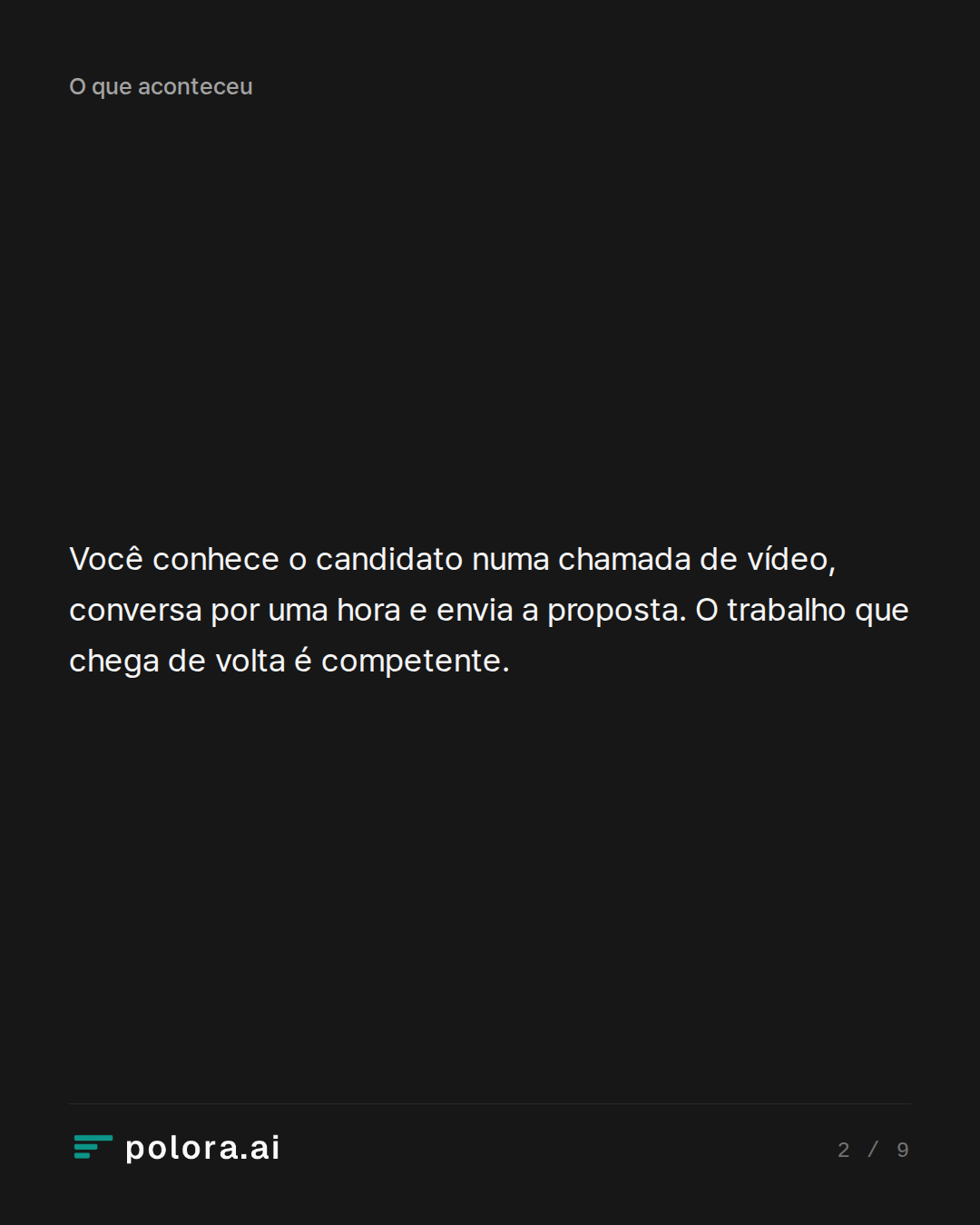 Você conhece o candidato numa chamada de vídeo, conversa por uma hora e envia a proposta. O trabalho que chega de volta é competente.