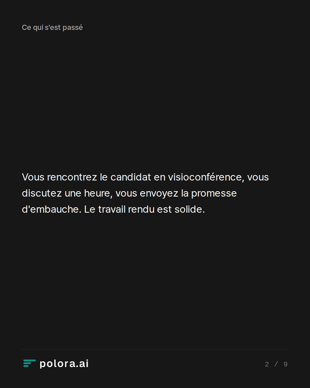 Vous rencontrez le candidat en visioconférence, vous discutez une heure, vous envoyez la promesse d'embauche. Le travail rendu est solide.