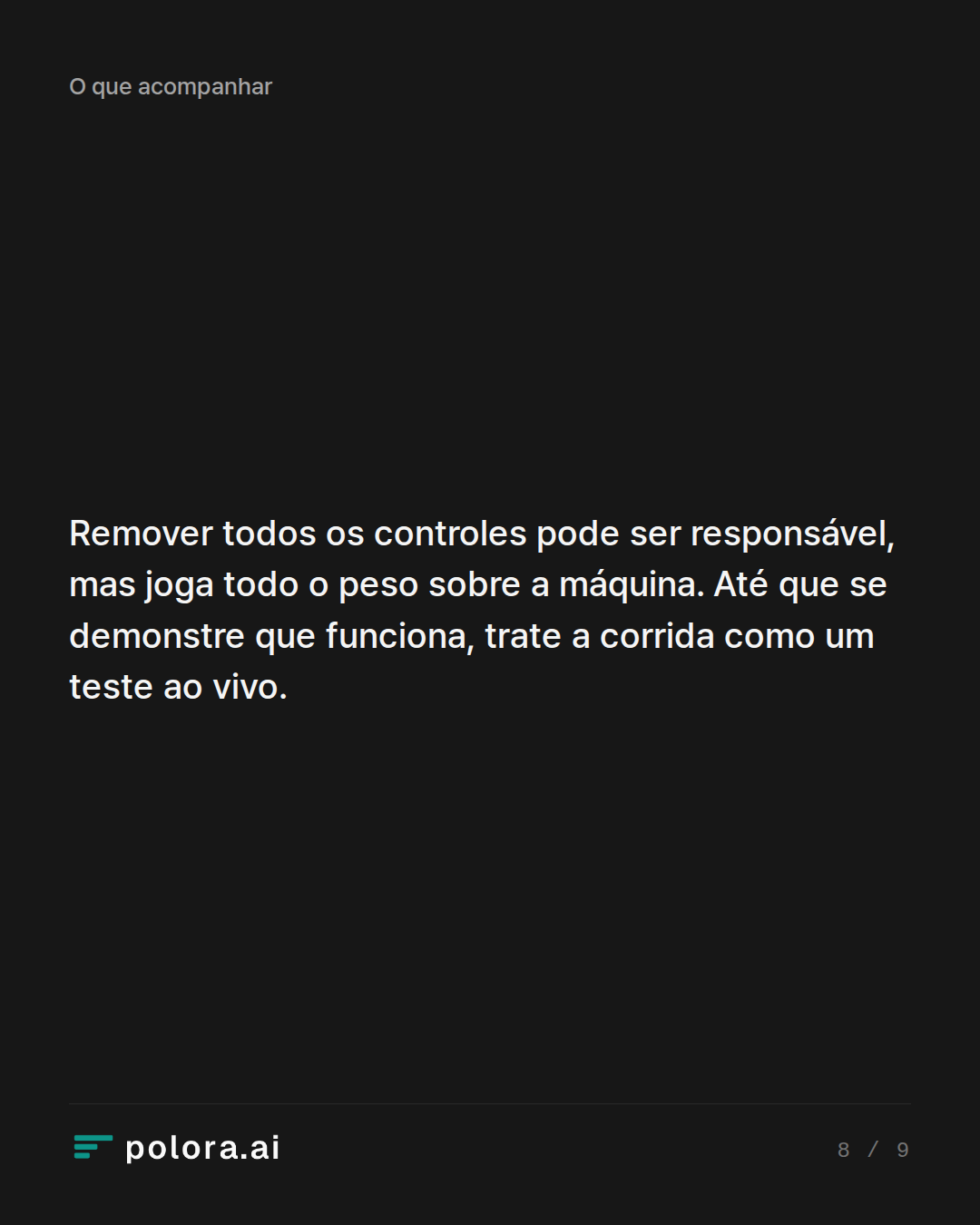 Remover todos os controles pode ser responsável, mas joga todo o peso sobre a máquina. Até que se demonstre que funciona, trate a corrida como um teste ao vivo.