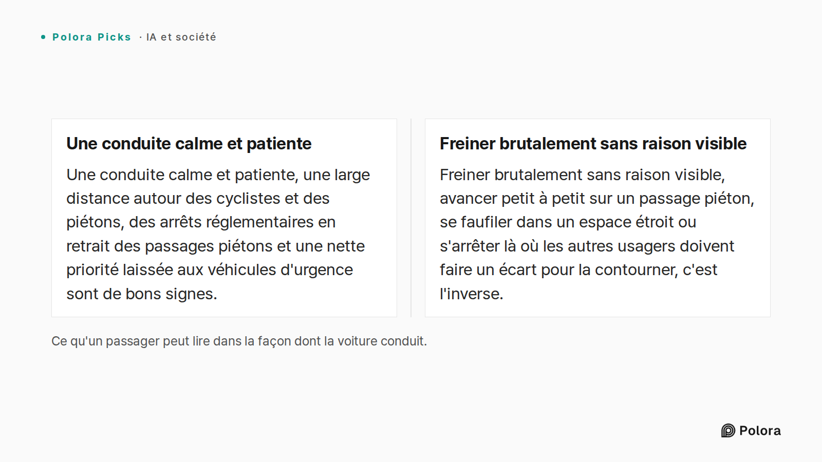 Ce qu'un passager peut lire dans la façon dont la voiture conduit. · Une conduite calme et patiente · Freiner brutalement sans raison visible · Une conduite calme et patiente, une large distance autour des cyclistes et des piétons, des arrêts réglementaires en retrait des passages piétons et une net