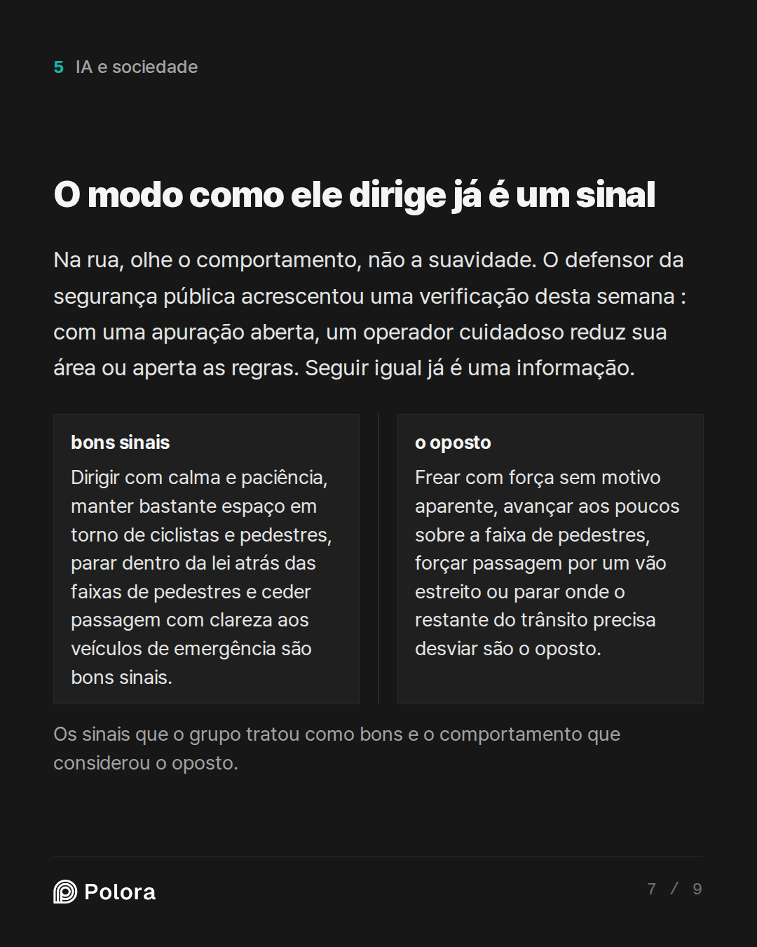 O modo como ele dirige já é um sinal · bons sinais o oposto Dirigir com calma e paciência, manter bastante espaço em torno de ciclistas e pedestres, parar dentro da lei atrás das faixas de pedestres e ceder passagem com clareza aos veículos de emergência são bons sinais. Frear com força sem motivo a