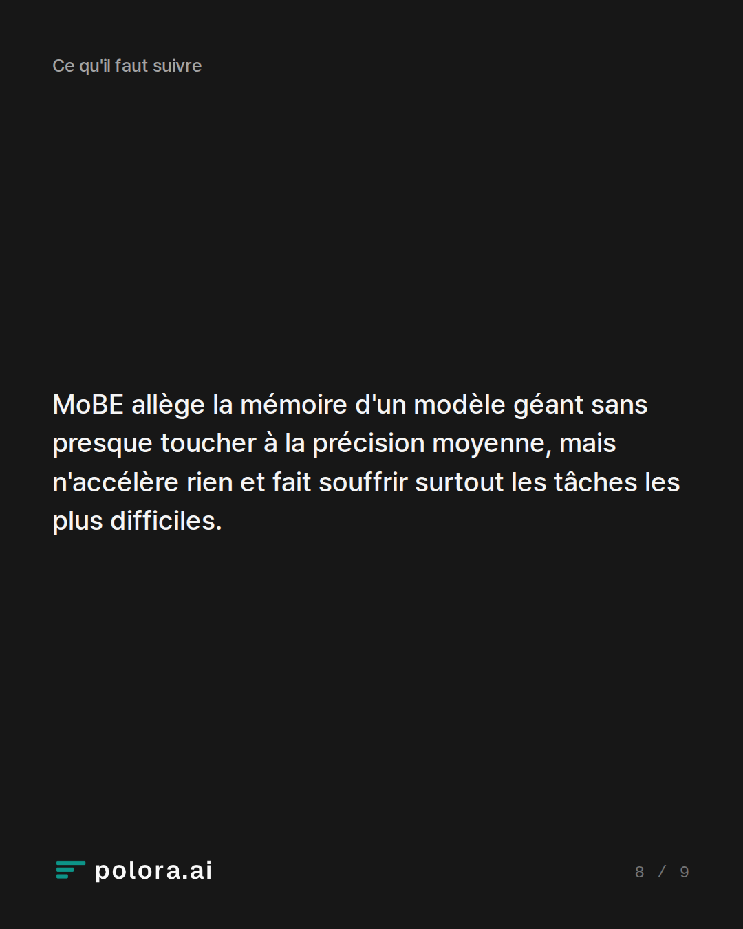 MoBE allège la mémoire d'un modèle géant sans presque toucher à la précision moyenne, mais n'accélère rien et fait souffrir surtout les tâches les plus difficiles.