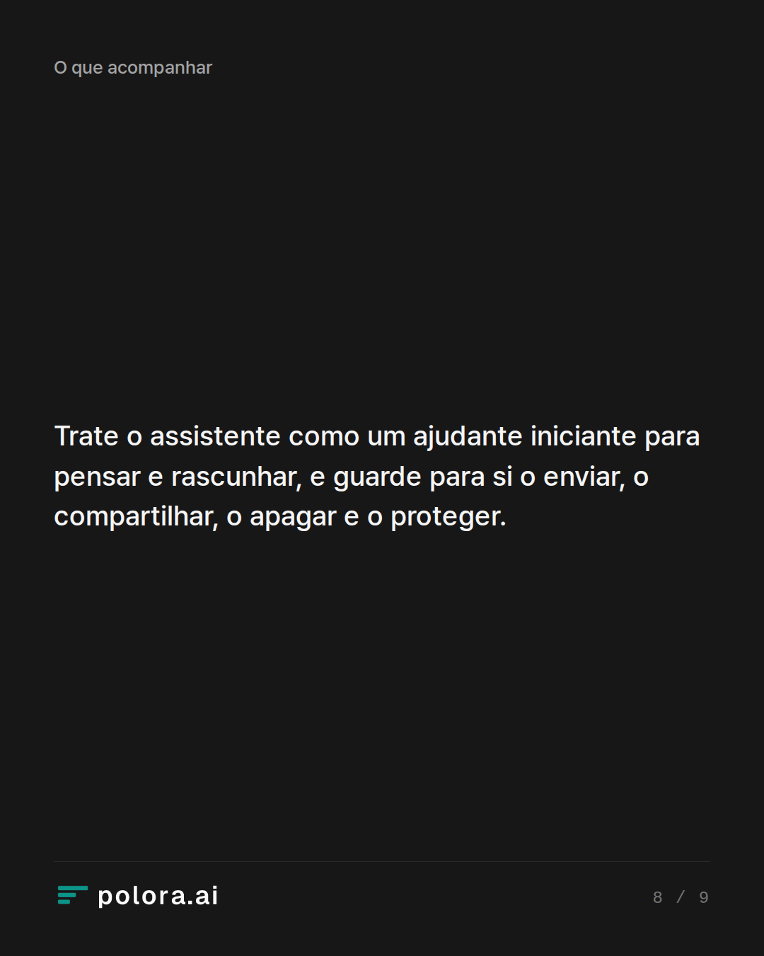 Trate o assistente como um ajudante iniciante para pensar e rascunhar, e guarde para si o enviar, o compartilhar, o apagar e o proteger.