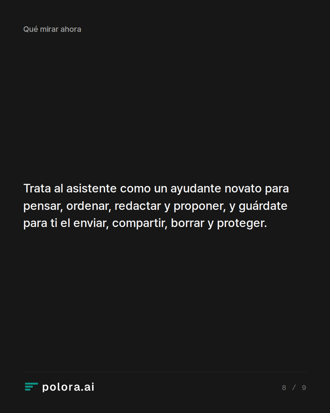 Trata al asistente como un ayudante novato para pensar, ordenar, redactar y proponer, y guárdate para ti el enviar, compartir, borrar y proteger.