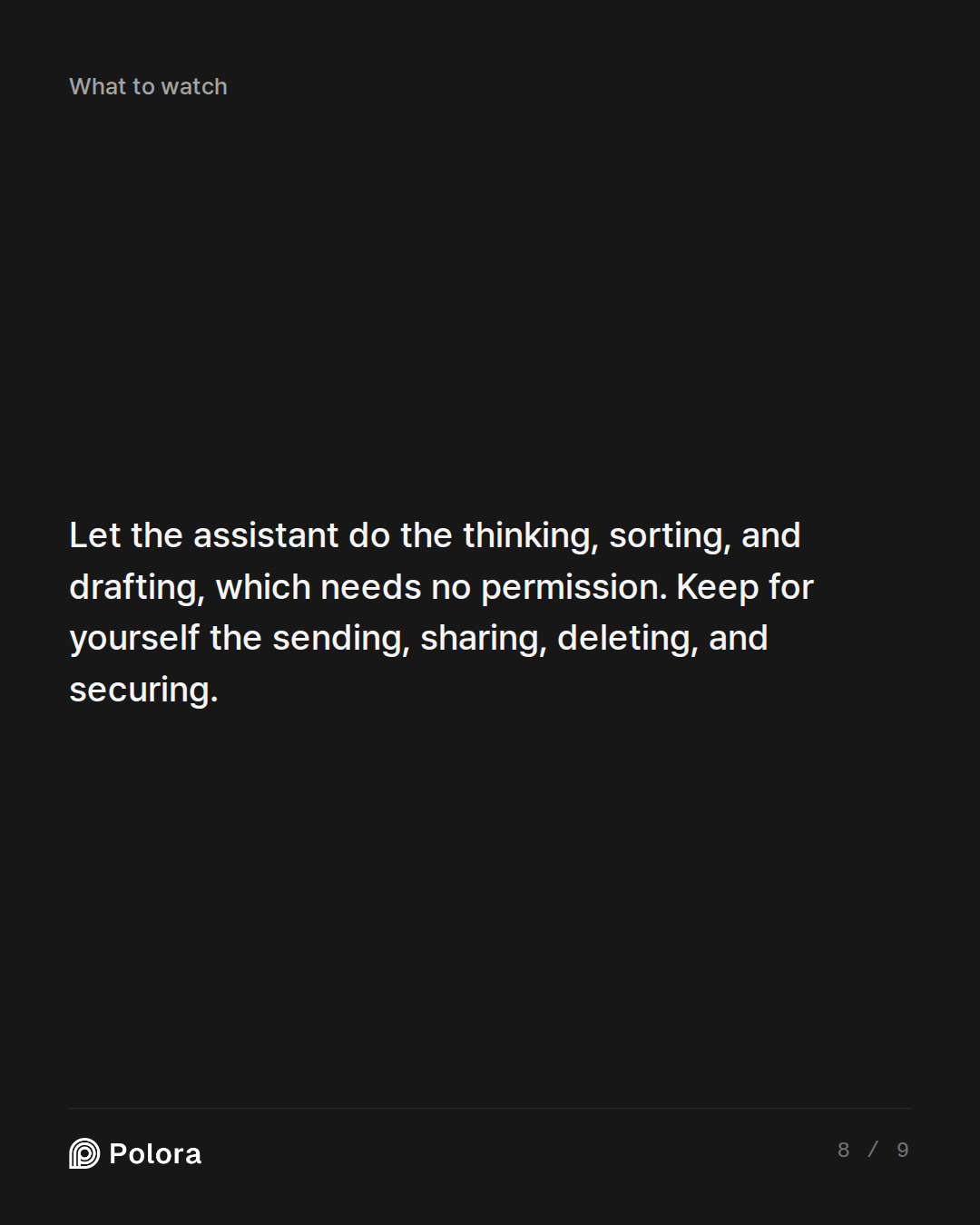 Let the assistant do the thinking, sorting, and drafting, which needs no permission. Keep for yourself the sending, sharing, deleting, and securing.