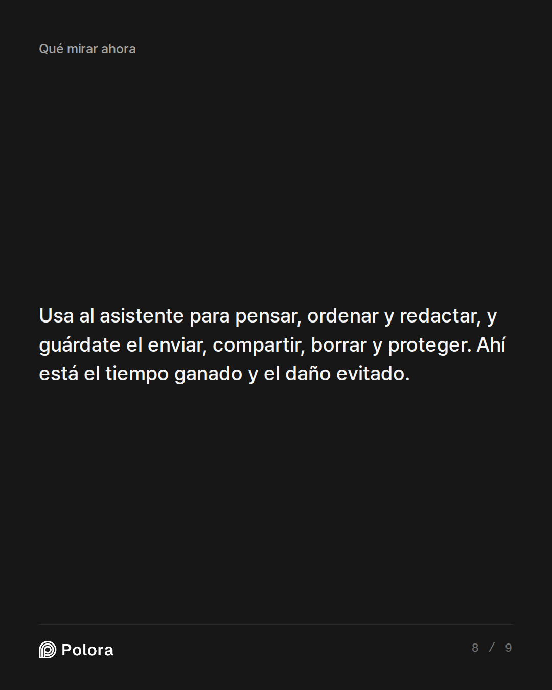 Usa al asistente para pensar, ordenar y redactar, y guárdate el enviar, compartir, borrar y proteger. Ahí está el tiempo ganado y el daño evitado.
