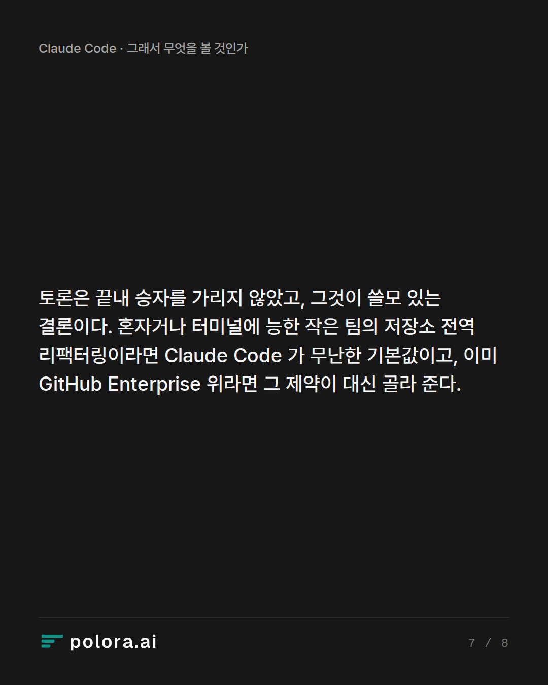 토론은 끝내 승자를 가리지 않았고, 그것이 쓸모 있는 결론이다. 혼자거나 터미널에 능한 작은 팀의 저장소 전역 리팩터링이라면 Claude Code 가 무난한 기본값이고, 이미 GitHub Enterprise 위라면 그 제약이 대신 골라 준다.