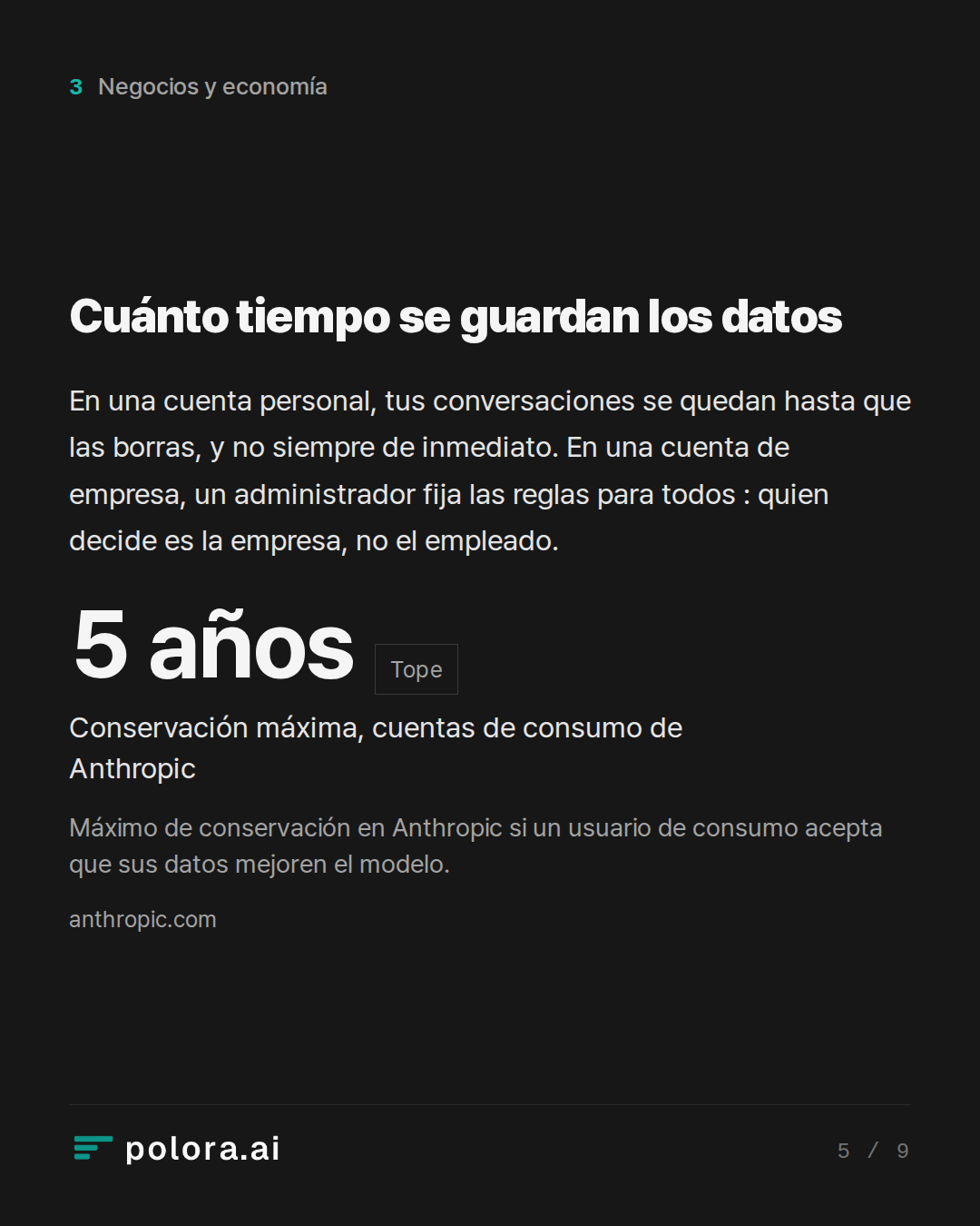 Cuánto tiempo se guardan los datos · 5 años Conservación máxima, cuentas de consumo de Anthropic Máximo de conservación en Anthropic si un usuario de consumo acepta que sus datos mejoren el modelo.