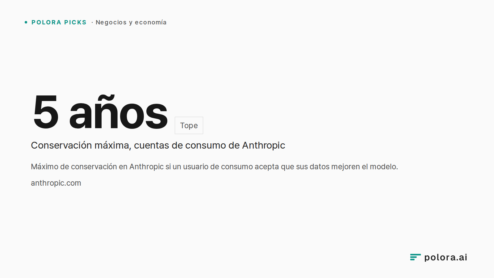Máximo de conservación en Anthropic si un usuario de consumo acepta que sus datos mejoren el modelo. · 5 años · Conservación máxima, cuentas de consumo de Anthropic