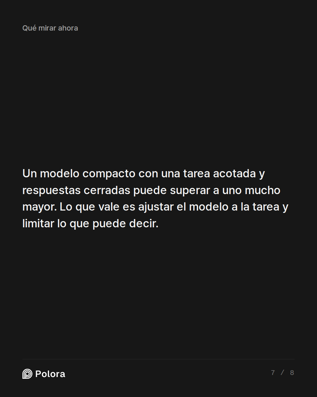 Un modelo compacto con una tarea acotada y respuestas cerradas puede superar a uno mucho mayor. Lo que vale es ajustar el modelo a la tarea y limitar lo que puede decir.
