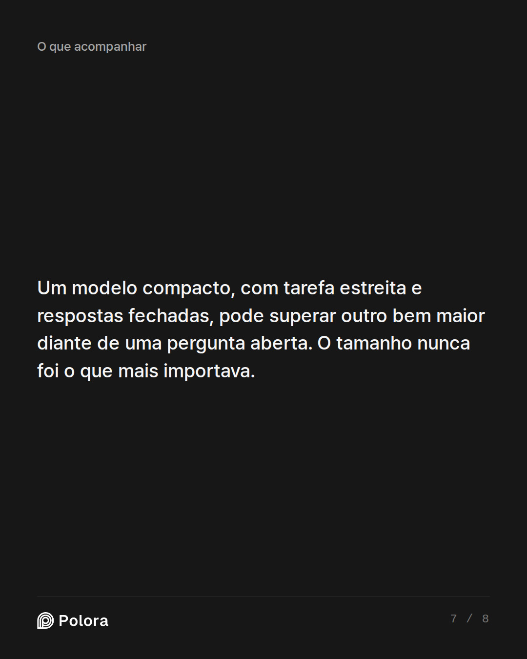 Um modelo compacto, com tarefa estreita e respostas fechadas, pode superar outro bem maior diante de uma pergunta aberta. O tamanho nunca foi o que mais importava.