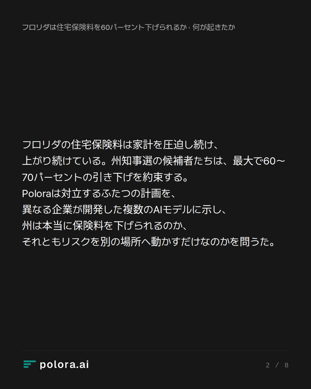 フロリダの住宅保険料は家計を圧迫し続け、上がり続けている。州知事選の候補者たちは、最大で60〜70パーセントの引き下げを約束する。Poloraは対立するふたつの計画を、異なる企業が開発した複数のAIモデルに示し、州は本当に保険料を下げられるのか、それともリスクを別の場所へ動かすだけなのかを問うた。