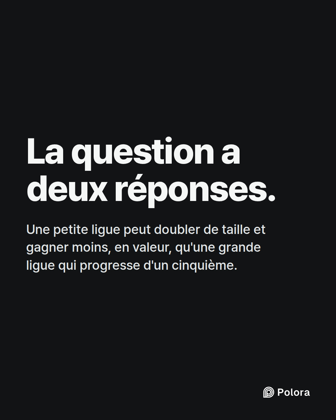 La question a deux réponses. · Une petite ligue peut doubler de taille et gagner moins, en valeur, qu'une grande ligue qui progresse d'un cinquième.