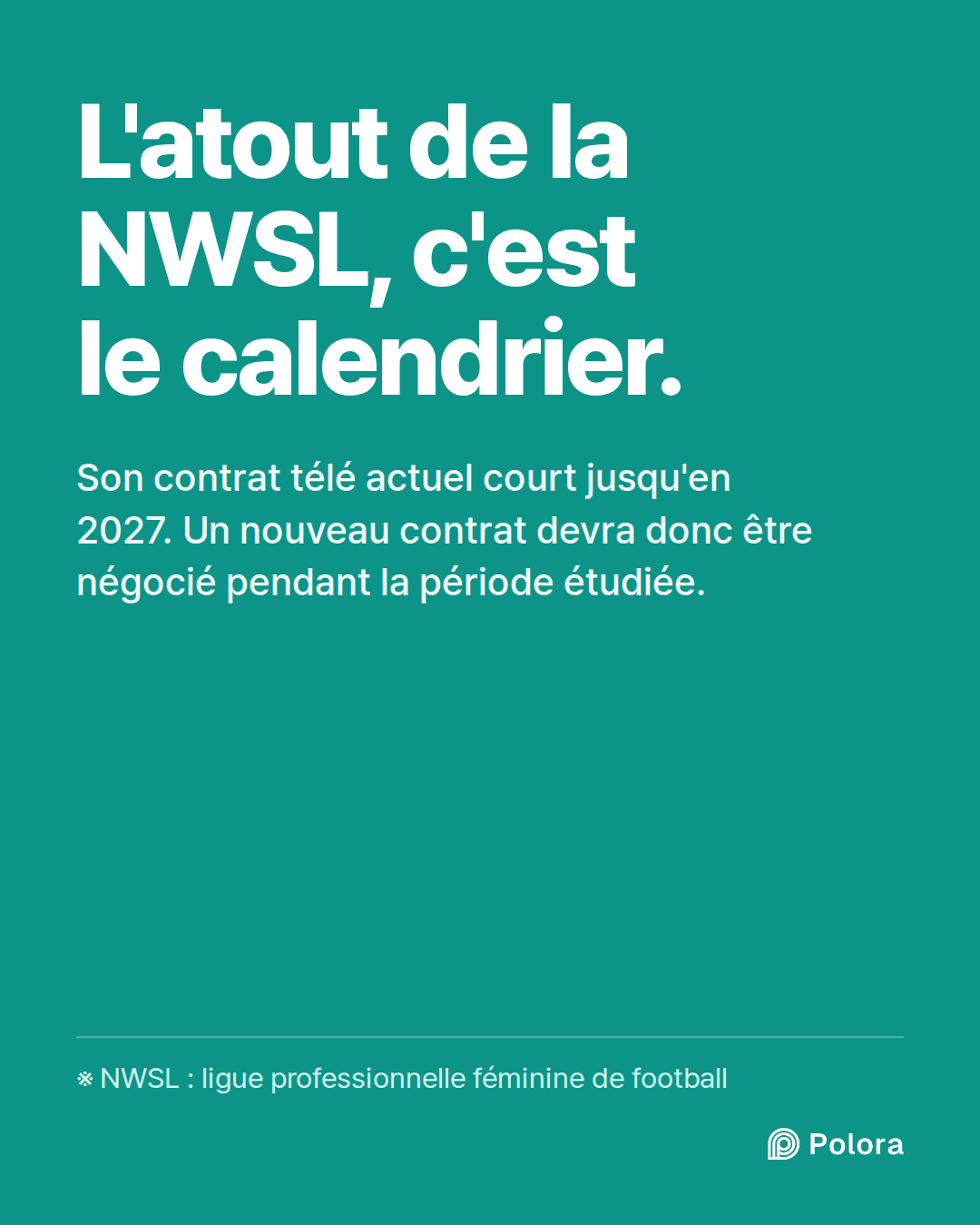 L'atout de la NWSL, c'est le calendrier. · Son contrat télé actuel court jusqu'en 2027. Un nouveau contrat devra donc être négocié pendant la période étudiée. · ※ NWSL : ligue professionnelle féminine de football
