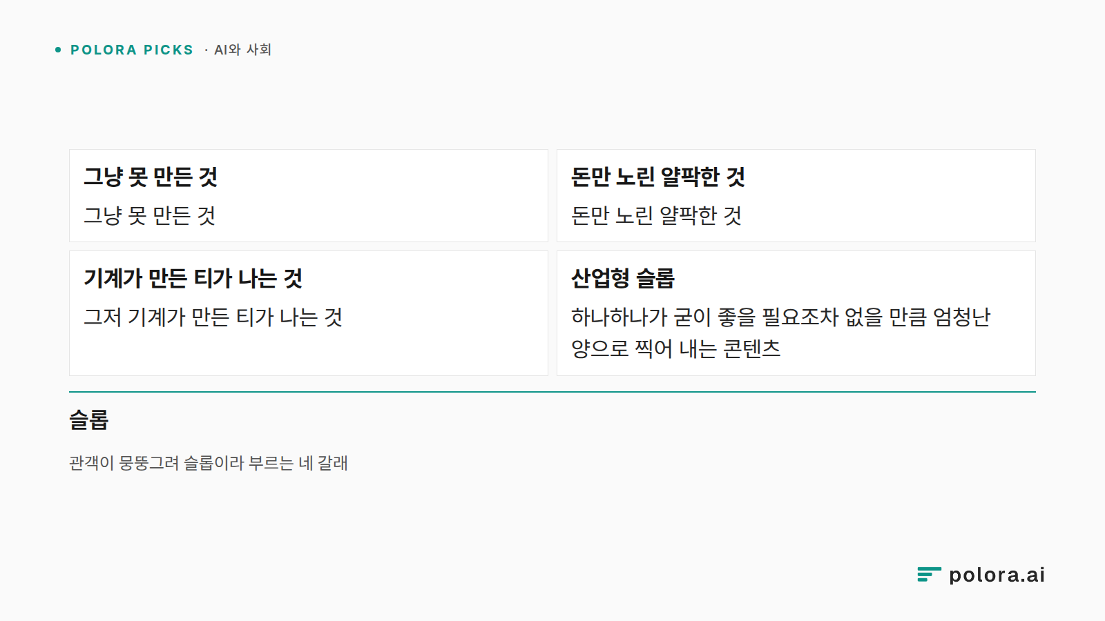 관객이 뭉뚱그려 슬롭이라 부르는 네 갈래 · 그냥 못 만든 것 · 돈만 노린 얄팍한 것 · 기계가 만든 티가 나는 것 · 산업형 슬롭 · 그저 기계가 만든 티가 나는 것 · 하나하나가 굳이 좋을 필요조차 없을 만큼 엄청난 양으로 찍어 내는 콘텐츠 · 슬롭