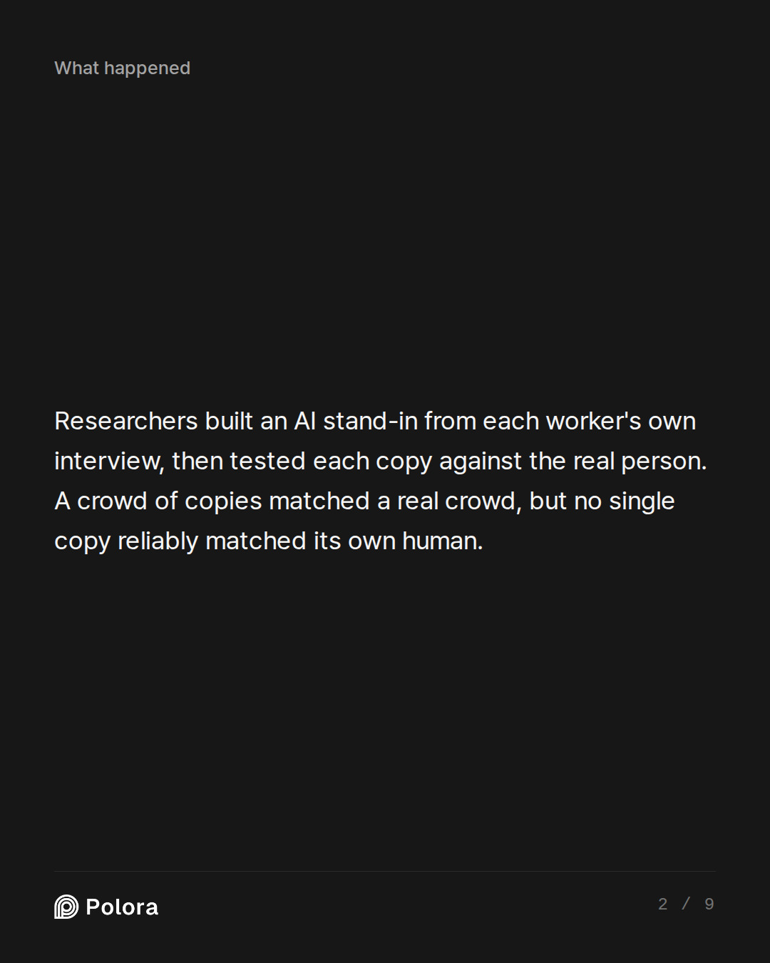Researchers built an AI stand-in from each worker's own interview, then tested each copy against the real person. A crowd of copies matched a real crowd, but no single copy reliably matched its own human.