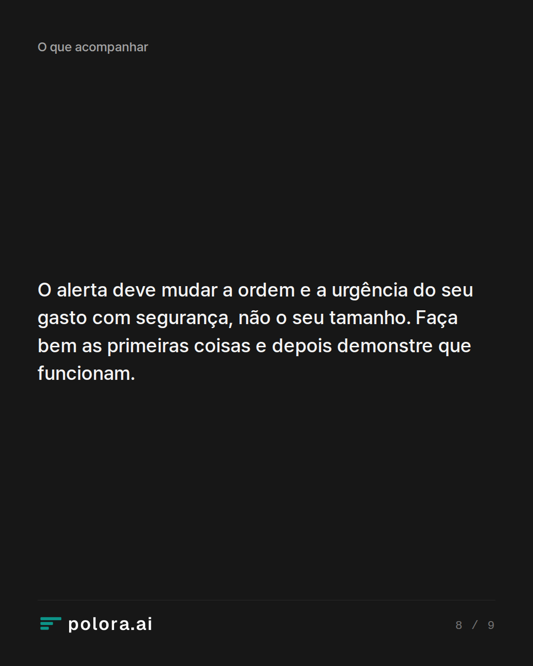 O alerta deve mudar a ordem e a urgência do seu gasto com segurança, não o seu tamanho. Faça bem as primeiras coisas e depois demonstre que funcionam.
