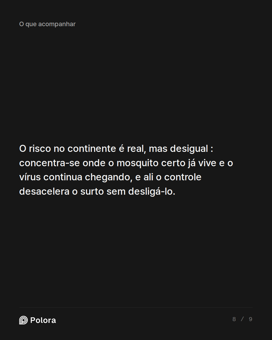 O risco no continente é real, mas desigual : concentra-se onde o mosquito certo já vive e o vírus continua chegando, e ali o controle desacelera o surto sem desligá-lo.