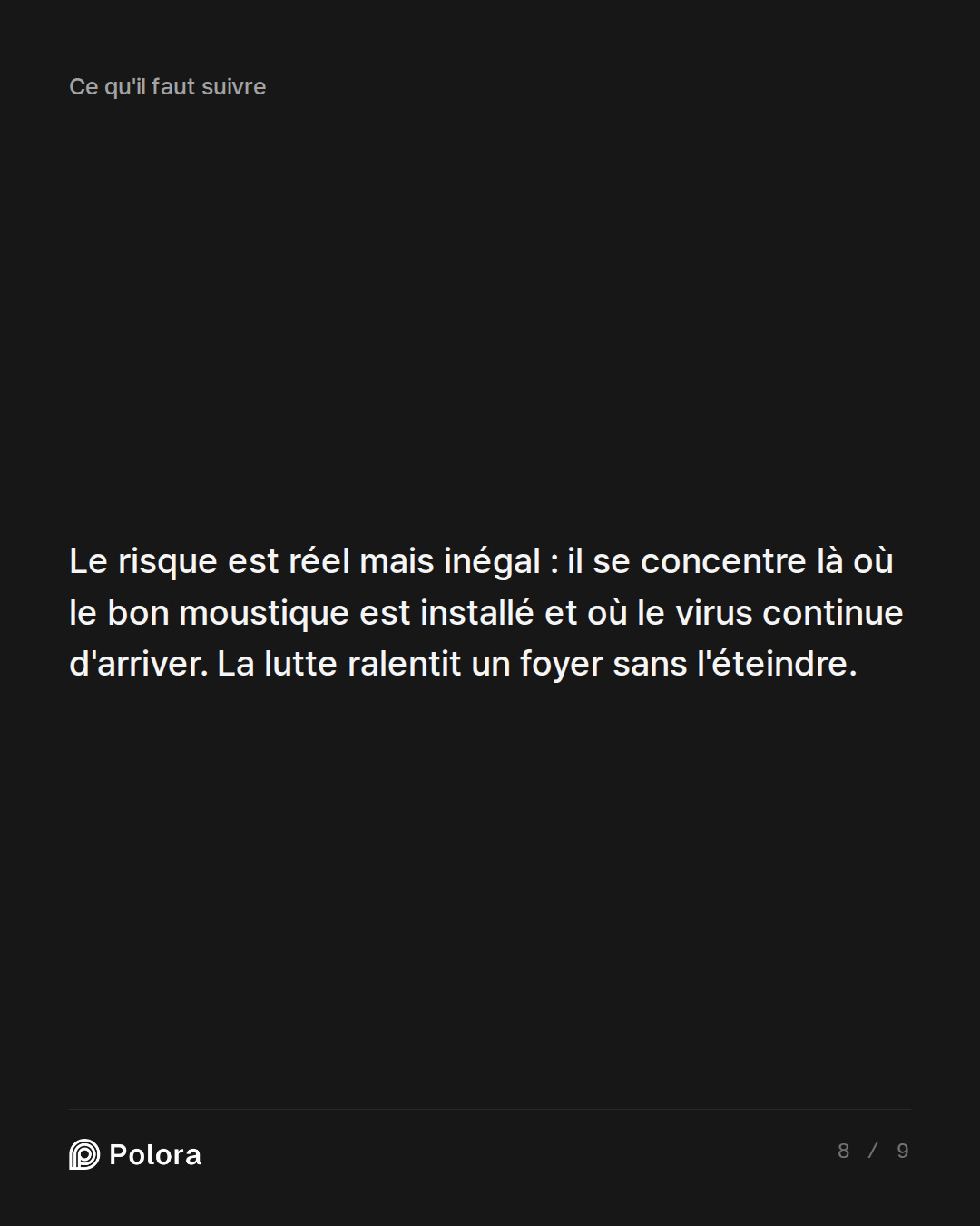 Le risque est réel mais inégal : il se concentre là où le bon moustique est installé et où le virus continue d'arriver. La lutte ralentit un foyer sans l'éteindre.