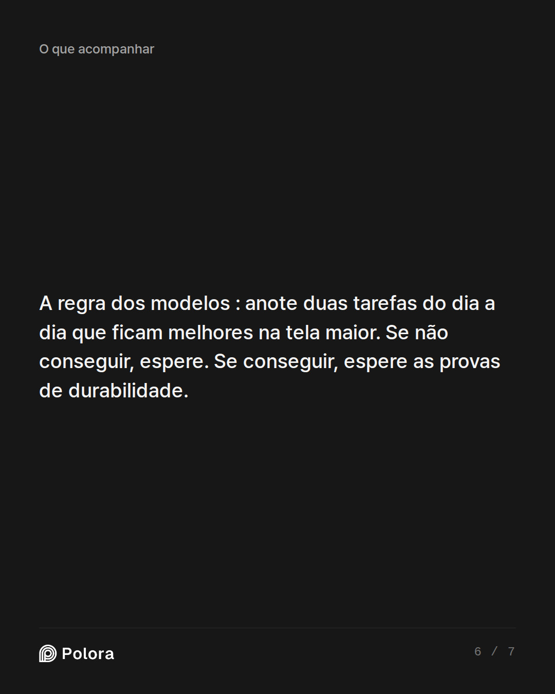 A regra dos modelos : anote duas tarefas do dia a dia que ficam melhores na tela maior. Se não conseguir, espere. Se conseguir, espere as provas de durabilidade.
